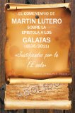 EL COMENTARIO DE MARTIN LUTERO SOBRE LA EPISTOLA A LOS GALATAS (1535/2011):Justificados por la FE sola (Spanish Edition)