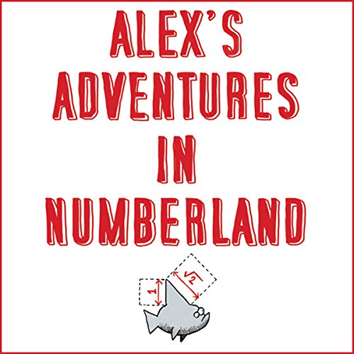 Alex's Adventures in Numberland: Dispatches from the Wonderful World of Mathematics