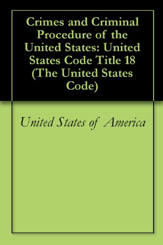 Crimes and Criminal Procedure of the United States: United States Code Title 18 (The United States Code)