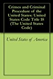Crimes and Criminal Procedure of the United States: United States Code Title 18 (The United States Code)
