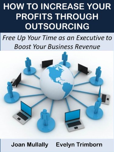 How to Increase Your Profits Through Outsourcing: Free Up Your Time as an Executive to Boost Your Business Revenue (Business Basics Book 7)
