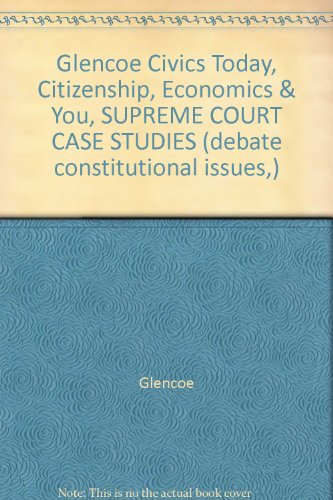 Glencoe Civics Today, Citizenship, Economics & You, SUPREME COURT CASE STUDIES (debate constitutional issues,)