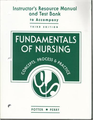 Fundamentals of Nursing: Concepts, Process & Practice, 3rd Edition, INSTRUCTOR'S RESOURCE MANUAL AND TEST BANK (Includes answers)