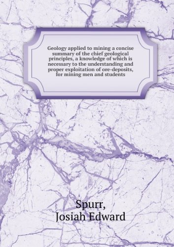 Geology applied to mining : a concise summary of the chief geological principles, a knowledge of which is necessary to the understanding and proper exploitation of ore-deposits, for mining men and students,