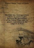 Maritime law. Correspondence relative to neutral rights between the government of the United States and the powers represented in the congress at Paris