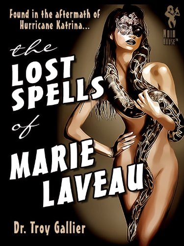 Lost Spells of Marie Laveau: Forbidden Secrets of the New Orleans Voodoo Queen