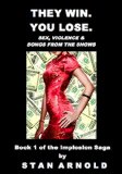 They Win. You Lose.: Sex, Violence & Songs from the Shows (The Implosion Trilogy Series Book 1)