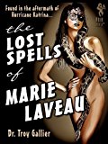Lost Spells of Marie Laveau: Forbidden Secrets of the New Orleans Voodoo Queen