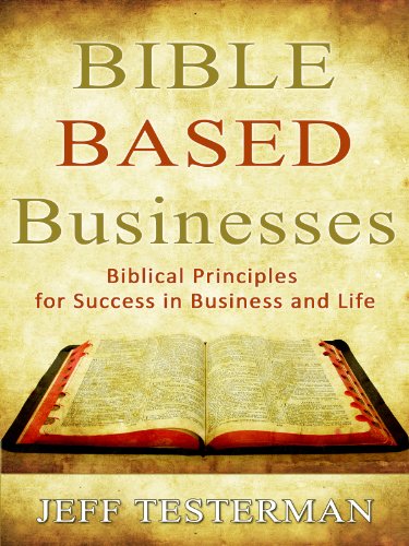 Bible Based Businesses Biblical Principles for Success in Business and Life