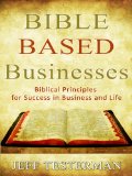 Bible Based Businesses Biblical Principles for Success in Business and Life