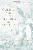 The Golden Age of the Classics in America: Greece, Rome, and the Antebellum United States