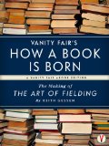 Vanity Fairâ€™s How a Book is Born: The Making of The Art of Fielding