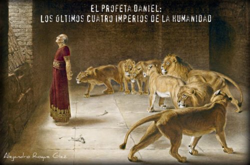 El profeta Daniel: los Ãºltimos Cuatro Imperios de la humanidad. (Spanish Edition)