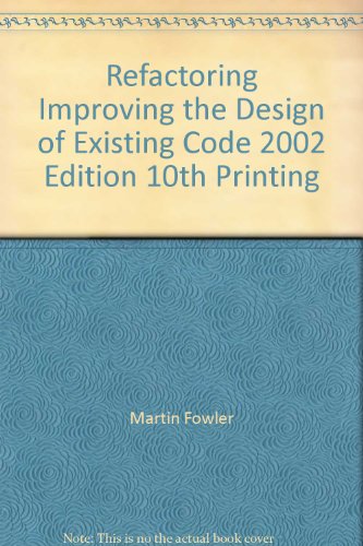 Refactoring Improving the Design of Existing Code 2002 Edition 10th Printing