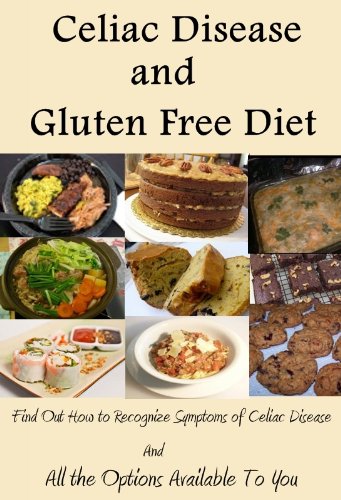 Celiac Disease and Gluten Free Diet (Find Out How to Recognize Symptoms of Celiac Disease and All the Options Available To You by Reading This Book Book 1)