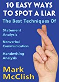 10 Easy Ways To Spot A Liar: The best techniques of Statement Analysis, Nonverbal Communication and Handwriting Analysis