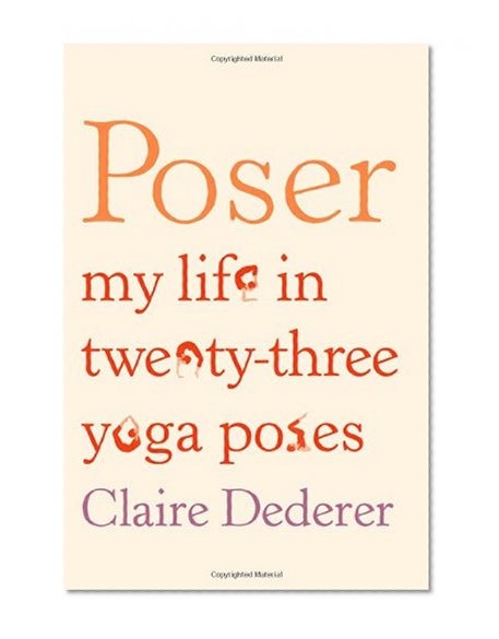 Poser: My Life in Twenty-three Yoga Poses
