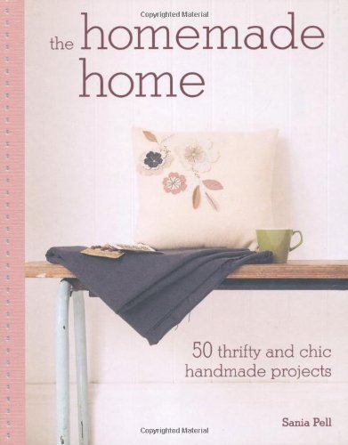 The Homemade Home: 50 Thrifty and Chic Handmade Projects