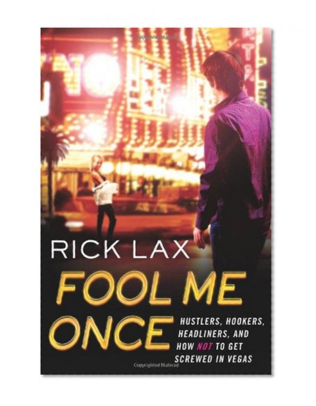 Fool Me Once: Hustlers, Hookers, Headliners, and How Not to Get Screwed in Vegas