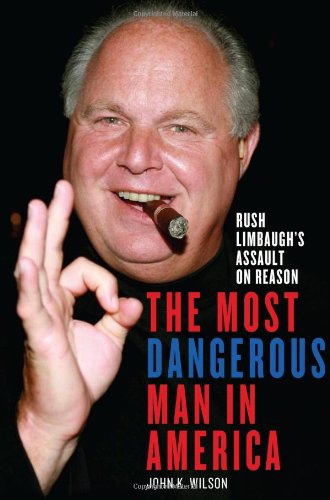 The Most Dangerous Man in America: Rush Limbaugh's Assault on Reason