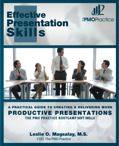 The PMO Practice Bootcamp: Soft Skills Effective Presentation Skills: A Practical Guide To Creating & Delivering More Productive Presentations (The PMO Practice Bootcamp Soft Skills Book 2)