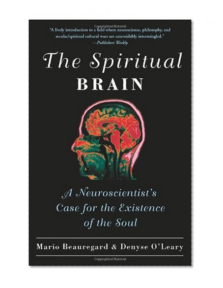 The Spiritual Brain: A Neuroscientist's Case for the Existence of the Soul