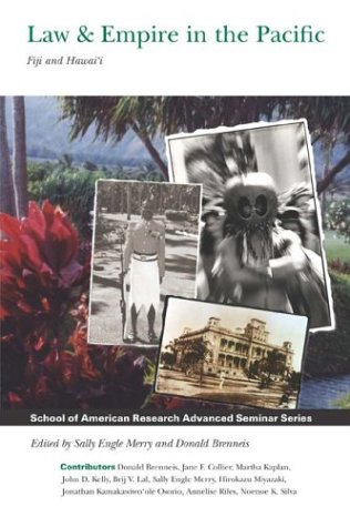 Law & Empire in the Pacific: Fiji and Hawai'i (School of American Research Advanced Seminar Series)
