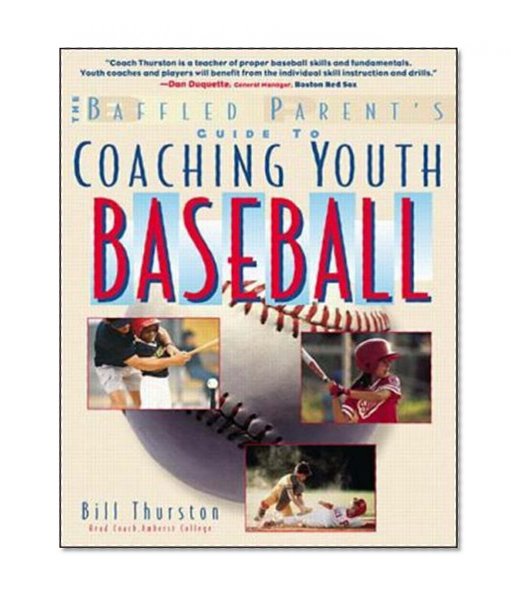 The Baffled Parent's Guide to Coaching Youth Baseball (Baffled Parent's Guides)