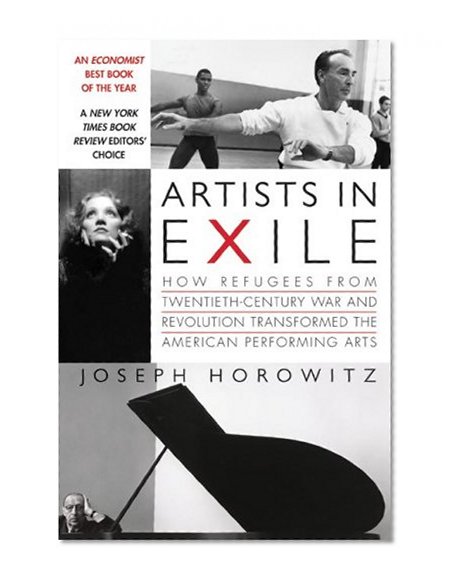 Artists in Exile: How Refugees from Twentieth-Century War and Revolution Transformed the American Performing Arts