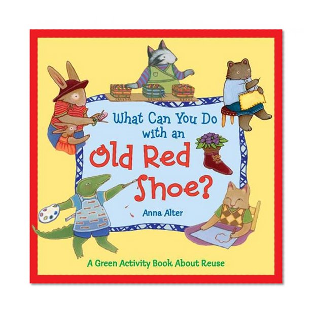 What Can You Do with an Old Red Shoe?: A Green Activity Book About Reuse