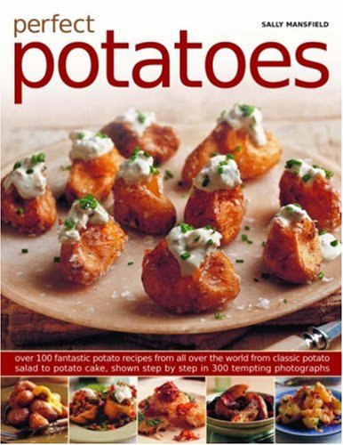Perfect Potatoes: Over 90 fantastic potato recipes from all over the world, from classic potato salad to potato cake, shown step by step in 300 tempting photographs