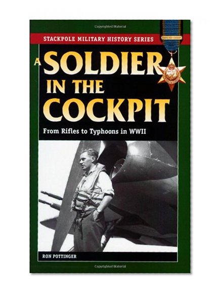 A Soldier in the Cockpit: From Rifles to Typhoons in WWII (Stackpole Military History)