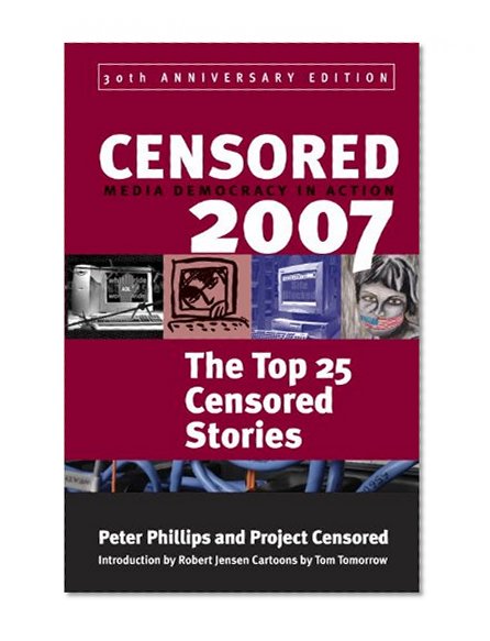 Censored 2007: The Top 25 Censored Stories (Censored: The News That Didn't Make the News -- The Year's Top 25 Censored Stories)