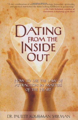 Dating from the Inside Out: How to Use the Law of Attraction in Matters of the Heart