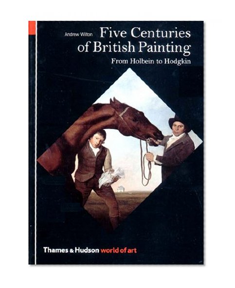 Five Centuries of British Painting: From Holbein to Hodgkin (World of Art)