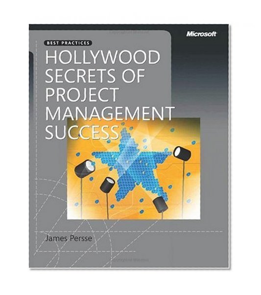 Hollywood Secrets of Project Management Success (PRO-best Practices) (Best Practices (Microsoft))
