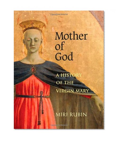 Mother of God: A History of the Virgin Mary