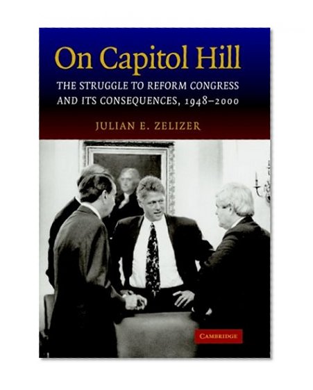 On Capitol Hill: The Struggle to Reform Congress and its Consequences, 1948-2000