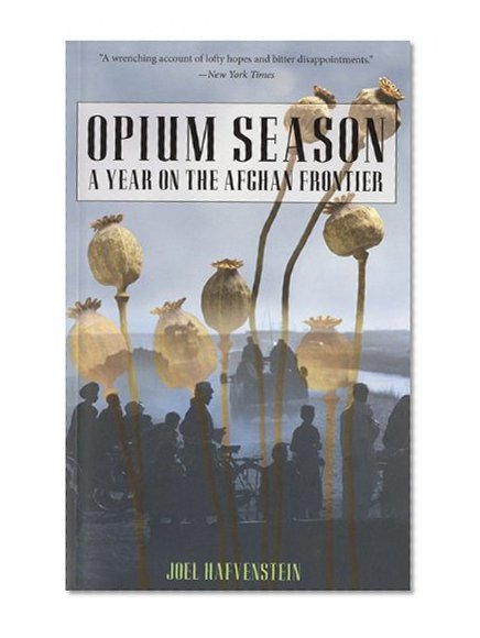 Opium Season: A Year on the Afghan Frontier