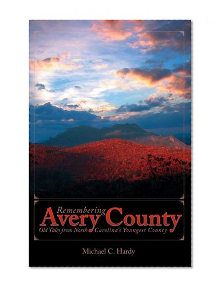 Remembering Avery County: Old Tales from North Carolina's Youngest County