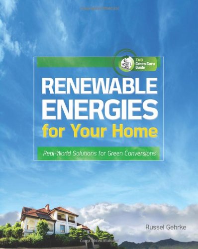 Renewable Energies for Your Home: Real-World Solutions for Green Conversions (TAB Green Guru Guides)