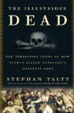 The Illustrious Dead: The Terrifying Story of How Typhus Killed Napoleon's Greatest Army