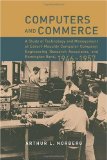 Computers and Commerce: A Study of Technology and Management at Eckert-Mauchly Computer Company,                 Engineering Research Associates, and Remington Rand, 1946-1957 (History of Computing)