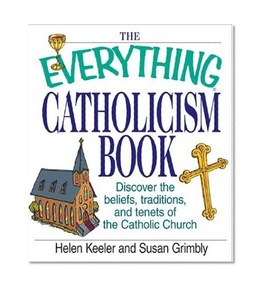 The Everything Catholicism Book: Discover the Beliefs, Traditions, and Tenets of the Catholic Church (Everything (Religion))