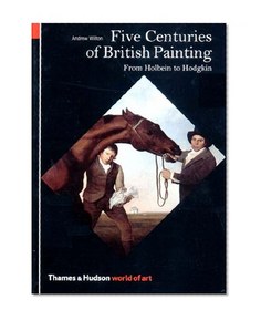 Five Centuries of British Painting: From Holbein to Hodgkin (World of Art)