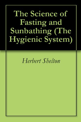 The Science of Fasting and Sunbathing (The Hygienic System Book 3)