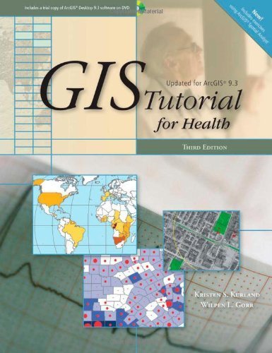 By Kristen S. Kurland, Wilpen L. Gorr: GIS Tutorial for Health (Updated for Arcgis 9.3) Third (3rd) Edition