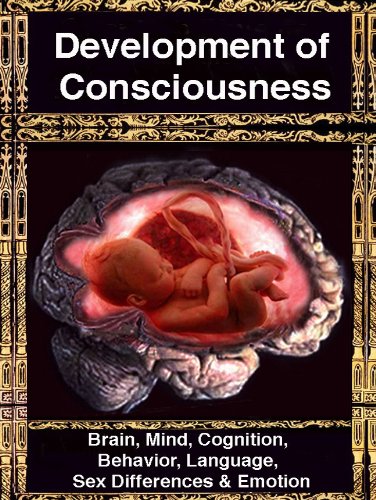 Development of Consciousness: Brain, Mind, Cognition, Memory, Language, Social Skills, Sex Differences & Emotion