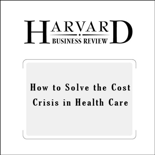 How to Solve the Cost Crisis in Health Care (Harvard Business Review)