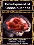 Development of Consciousness: Brain, Mind, Cognition, Memory, Language, Social Skills, Sex Differences & Emotion